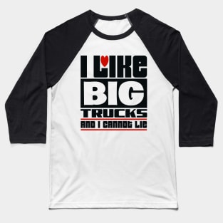 I like big trucks and I cannot lie Baseball T-Shirt